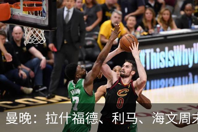 曼晚：拉什福德、利马、海文周末战伯恩茅斯可能复出